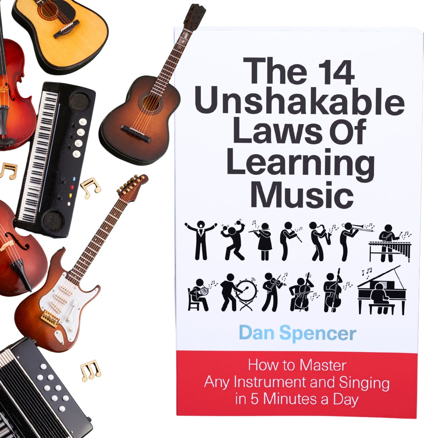 The 14 Unshakable Laws of Learning Music: How to Master Any Instrument and Singing in 5 Minutes a Day