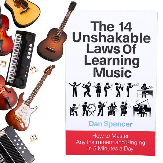 The 14 Unshakable Laws of Learning Music: How to Master Any Instrument and Singing in 5 Minutes a Day